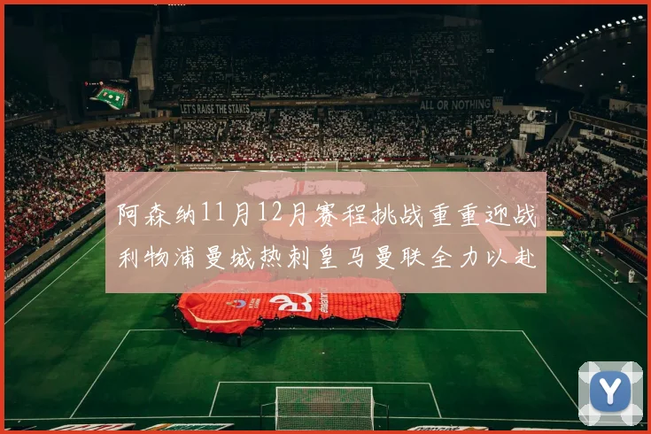 阿森纳11月12月赛程挑战重重迎战利物浦曼城热刺皇马曼联全力以赴争胜